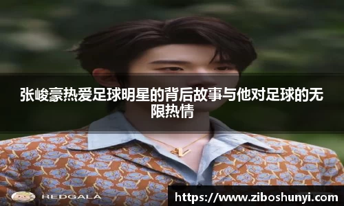 张峻豪热爱足球明星的背后故事与他对足球的无限热情